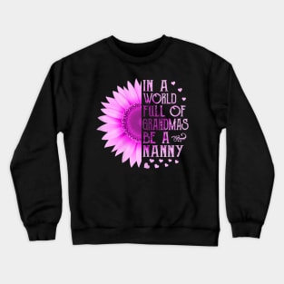 Womens In A World Full Of Grandmas Be A Nanny Mother Day Gift Crewneck Sweatshirt